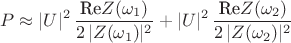$$ P \approx |U|^2 \,\dfrac{\text{Re}Z(\omega_1)}{2\,|Z(\omega_1)|^2}+|U|^2 \,\dfrac{\text{Re}Z(\omega_2)}{2\,|Z(\omega_2)|^2}$$