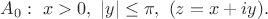 $A_0:\,\, x>0,\,\, |y|\leq\pi,\,\, (z=x+iy).$