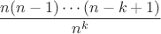 $$\frac{n(n-1)\cdots(n-k+1)}{n^k}$$