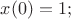 $   x(0)=1;   $