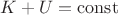 $\[K + U = \operatorname{const}\]$