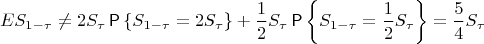 $$
ES_{1-\tau}\not=2S_\tau\Prob\left\{S_{1-\tau}=2S_\tau\right\}+\frac12S_\tau\Prob\left\{S_{1-\tau}=\frac12S_\tau\right\}=\frac54S_\tau
$$