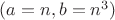 $(a=n, b=n^3)$