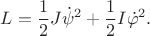 $$L=\frac{1}{2}J\dot\psi^2+\frac{1}{2}I\dot\varphi^2.$$