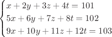 $$
\begin{cases}
x+2y+3z+4t=101 \\
5x+6y+7z+8t=102 \\
9x+10y+11z+12t=103
\end {cases}
$$