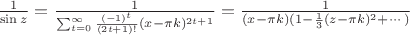$\frac{1}{\sin{z}}=\frac{1}{\sum_{t=0}^{\infty}{\frac{(-1)^t}{(2t+1)!}(x-\pi k)^{2t+1}}}= \frac{1}{(x-\pi k)(1-\frac{1}{3}(z-\pi k)^2+ \cdots)}$
