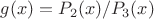 $g(x)=P_{2}(x)/P_{3}(x)$