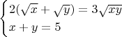 $$\begin{cases}
2(\sqrt{x}+\sqrt{y})=3\sqrt{xy} \\
x+y=5 \\
\end{cases}$$