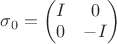 $\sigma_0=\begin{pmatrix} I & 0\\ 0 &-I\end{pmatrix}$