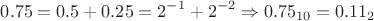 \[0.75 = 0.5 + 0.25 = 2^{ - 1}  + 2^{ - 2}  \Rightarrow 0.75_{10}  = 0.11_2\]