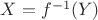 $X = f^{-1}(Y)$
