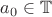 $ a_0 \in \mathbb{T} $