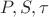 $P,S,\tau$