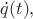 $\dot{q}(t),$