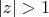 \[\left| z \right| > 1\]