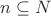 $n\subseteq {N}$ $n\subseteq {N}$