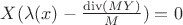 $X(\lambda(x)-\frac{\operatorname{div}(MY)}{M})=0$ $X(\lambda(x)-\frac{\operatorname{div}(MY)}{M})=0$
