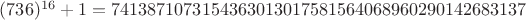 $(736)^{16}+1 = 7413871073154363013017581564068960290142683137$