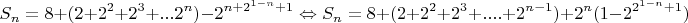 $$S_n=8+(2+2^2+2^3+...2^n)-2^{n+2^{1-n}+1} \Leftrightarrow S_n=8+(2+2^2+2^3+....+2^{n-1})+2^n(1-2^{2^{1-n}+1})$$