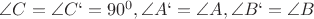 $\angle C = \angle C` = 90^0, \angle A` = \angle A, \angle B` = \angle B$
