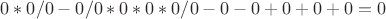 $0 * 0 / 0 - 0 / 0 * 0 * 0 * 0 / 0 - 0 - 0 + 0 + 0 + 0 = 0$