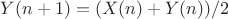 $Y(n+1)=(X(n)+Y(n))/2$