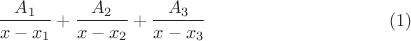 $$\frac{A_1}{x-x_1}+\frac{A_2}{x-x_2}+\frac{A_3}{x-x_3}\eqno(1)$$ $$\frac{A_1}{x-x_1}+\frac{A_2}{x-x_2}+\frac{A_3}{x-x_3}\eqno(1)$$