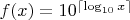 $f(x)=10^{\lceil\log_{10}x\rceil}$