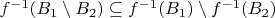 $f^{-1} (B_1 \setminus B_2) \subseteq f^{-1} (B_1) \setminus f^{-1} (B_2)$