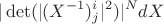 $$
|\det( |(X^{-1})_j^i|^2)|^N dX
$$