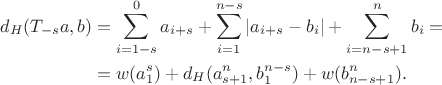 \begin{align*}
d_H(T_{-s} a,b)
&=\sum_{i=1-s}^{0}a_{i+s}
+\sum_{i=1}^{n-s}|a_{i+s}-b_i|
+\sum_{i=n-s+1}^{n}b_i
=\\
&=w(a_{1}^{s})+d_H(a_{s+1}^n,b_1^{n-s})+w(b_{n-s+1}^n).
\end{align*}