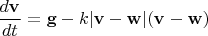 $\dfrac{d\mathbf v}{dt}=\mathbf g-k|\mathbf v-\mathbf w|(\mathbf v-\mathbf w)$