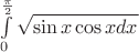 $\int\limits_{0}^{\frac{  \pi  }{ 2 } } \sqrt{\sin{x\cos{x}dx } }$