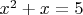 $x^2+x=5$