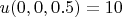 $u(0, 0, 0.5)=10$