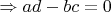 $\Rightarrow ad-bc=0 $
