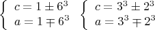 $$\[
\left\{ \begin{array}{l}
 c = 1 \pm 6^3  \\ 
 a = 1 \mp 6^3  \\ 
 \end{array} \right.\left\{ \begin{array}{l}
 c = 3^3  \pm 2^3  \\ 
 a = 3^3  \mp 2^3  \\ 
 \end{array} \right.
\]$