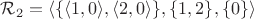 $\mathcal{R}_2=\langle \{\langle 1,0\rangle, \langle 2,0\rangle\},\{1,2\},\{0\} \rangle $