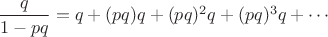 $\;\dfrac{q}{1-pq}=q+(pq)q+(pq)^2q+(pq)^3q+\cdots$