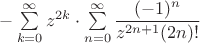 $-\sum\limits_{k=0}^{\infty}z^{2k} \cdot \sum\limits_{n=0}^{\infty}\dfrac {(-1)^n} {z^{2n+1}(2n)!} $