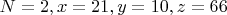 $N=2, x=21, y=10, z=66$