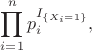 $$\prod_{i=1}^n p_i ^{I_{\{X_i=1\}}},$$