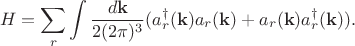 $$H=\sum_r\int\frac{d\mathbf{k}}{2(2\pi)^3}(a^{\dagger}_r(\mathbf{k})a_r(\mathbf{k})+a_r(\mathbf{k})a^{\dagger}_r(\mathbf{k})).$$