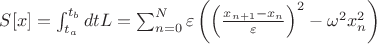 $
S[x]=\int^{t_b}_{t_a}{dt L}=\sum_{n=0}^N {{\varepsilon}\left( \left(\frac{x_{n+1}-x_n}{\varepsilon}\right)^2 -\omega^2 x_n^2\right)}
$
