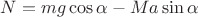 $N=mg\cos{\alpha}-Ma\sin{\alpha}$