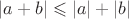 $|a+b| \leqslant |a|+|b|$
