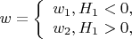 $$w = \left\{ {\begin{array}{{20}l}
   {w_1 ,H_1  < 0,} \hfill  \\
   {w_2 ,H_1  > 0,} \hfill  \\
\end{array} } \right.$$