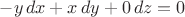 $-y\,dx+x\,dy+0\,dz=0$