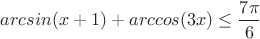 $arcsin(x+1)+arccos(3x)\le\dfrac{7\pi}{6}$