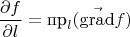 $$\frac{\partial f}{\partial l} = \text{пр}_{l} ( \vec{\operatorname{grad}} f)$$
